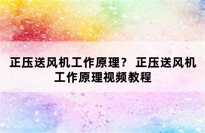 正压送风机工作原理？ 正压送风机工作原理视频教程